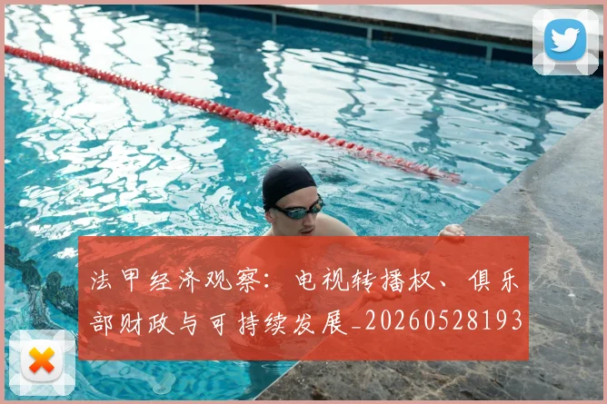 法甲经济观察：电视转播权、俱乐部财政与可持续发展_20260528193455